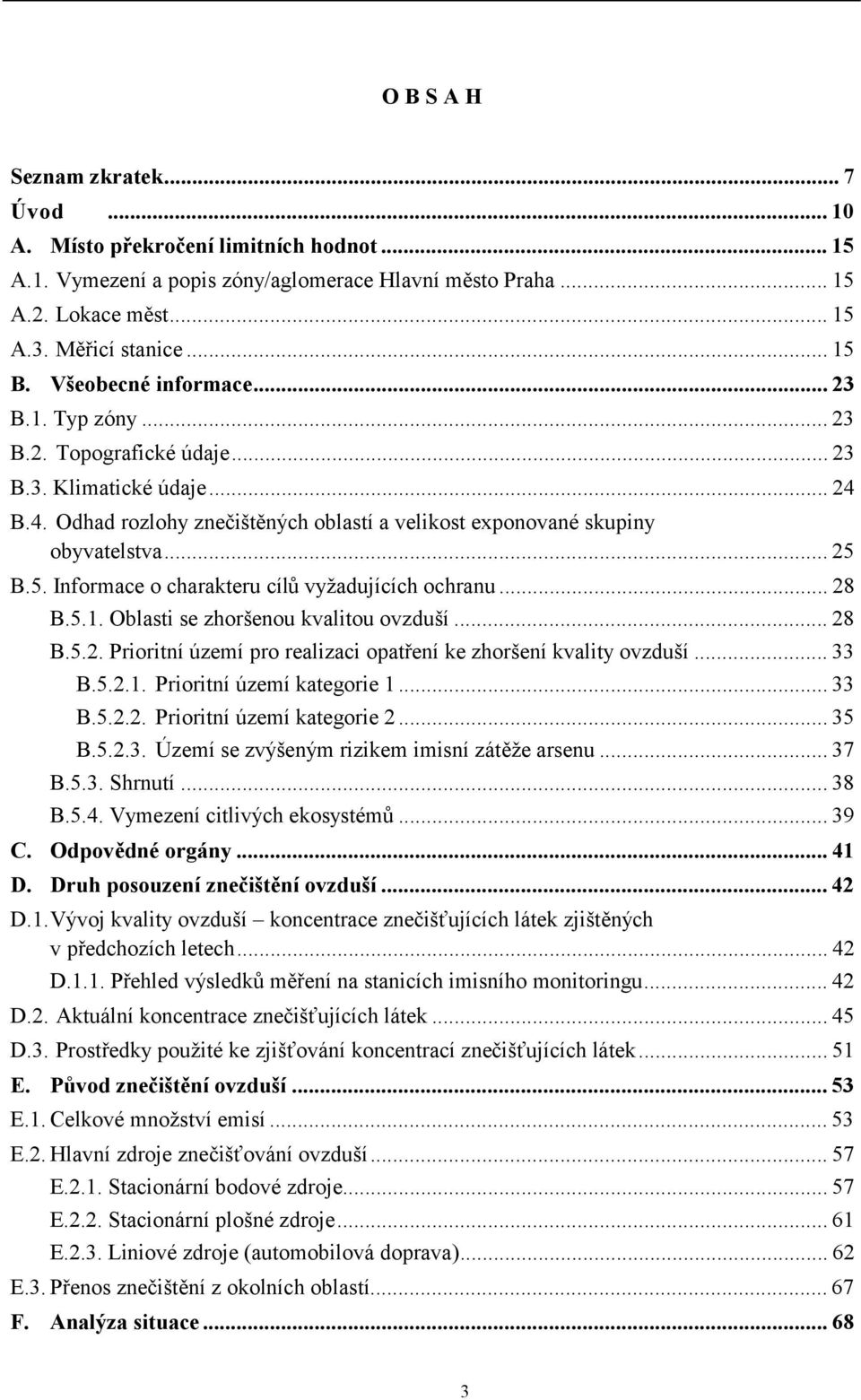 B.5. Informace o charakteru cílů vyžadujících ochranu...28 B.5.1. Oblasti se zhoršenou kvalitou ovzduší...28 B.5.2. Prioritní území pro realizaci opatření ke zhoršení kvality ovzduší...33 B.5.2.1. Prioritní území kategorie 1.