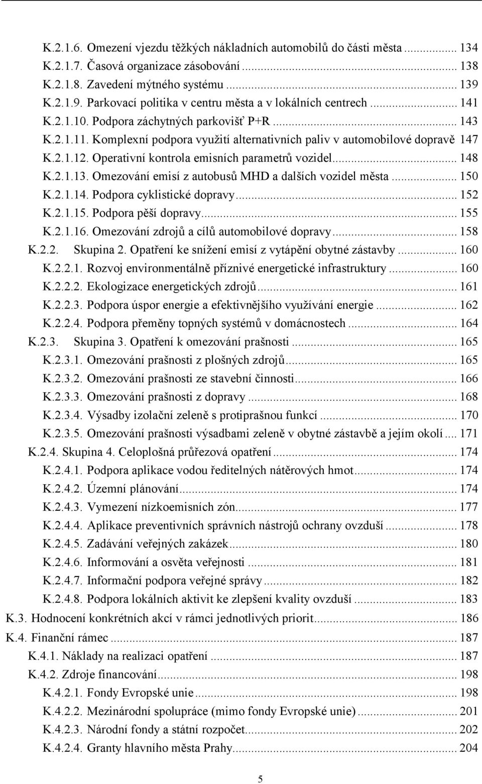 Komplexní podpora využití alternativních paliv v automobilové dopravě 147 K.2.1.12. Operativní kontrola emisních parametrů vozidel...148 K.2.1.13.