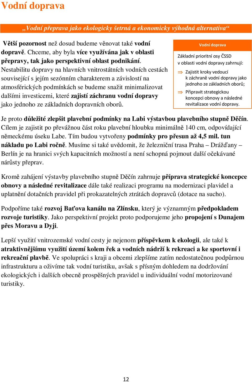 Nestabilitu dopravy na hlavních vnitrostátních vodních cestách související s jejím sezónním charakterem a závislostí na atmosférických podmínkách se budeme snažit minimalizovat dalšími investicemi,