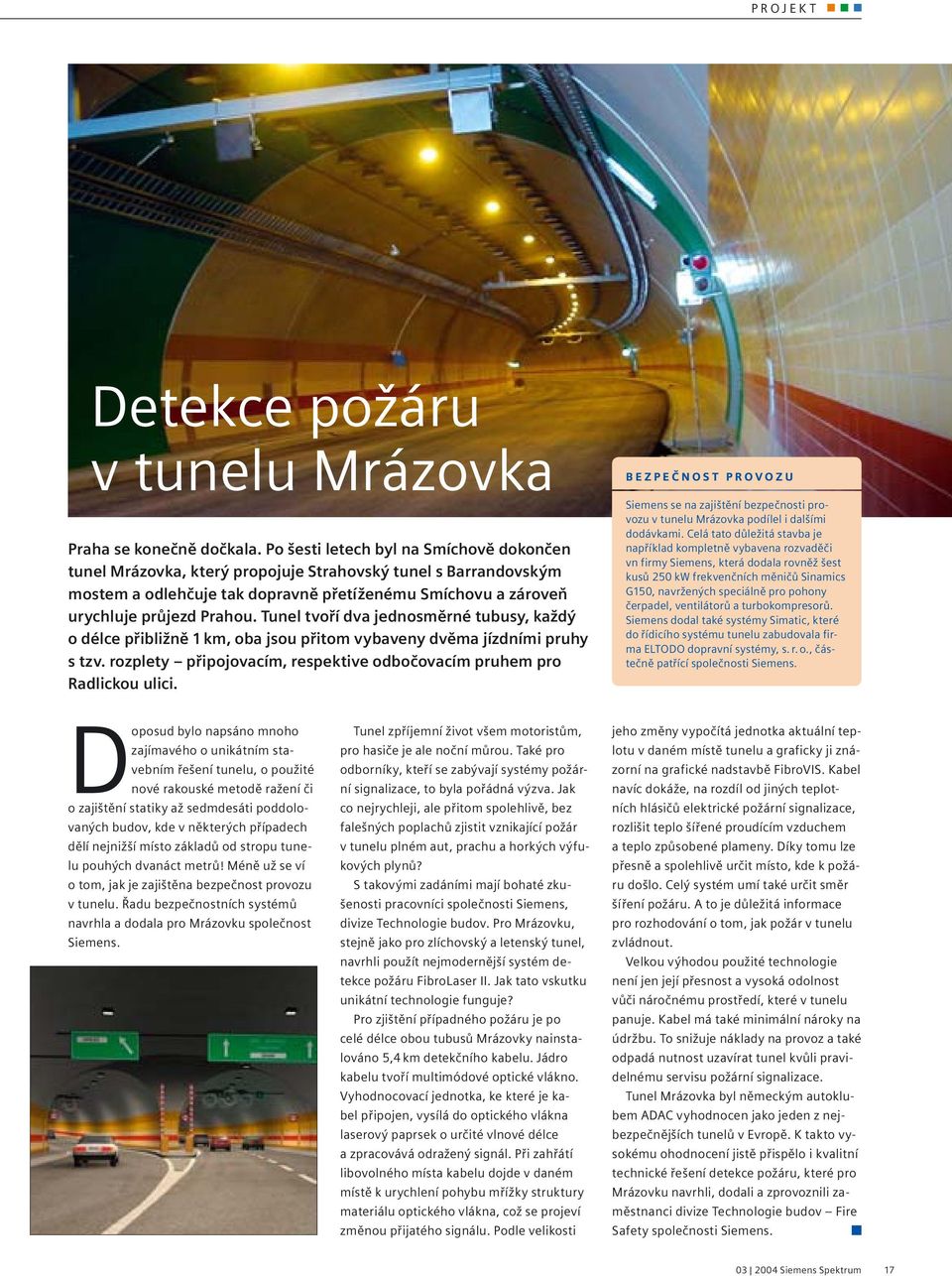 Tunel tvoří dva jednosměrné tubusy, každý o délce přibližně 1 km, oba jsou přitom vybaveny dvěma jízdními pruhy s tzv. rozplety připojovacím, respektive odbočovacím pruhem pro Radlickou ulici.