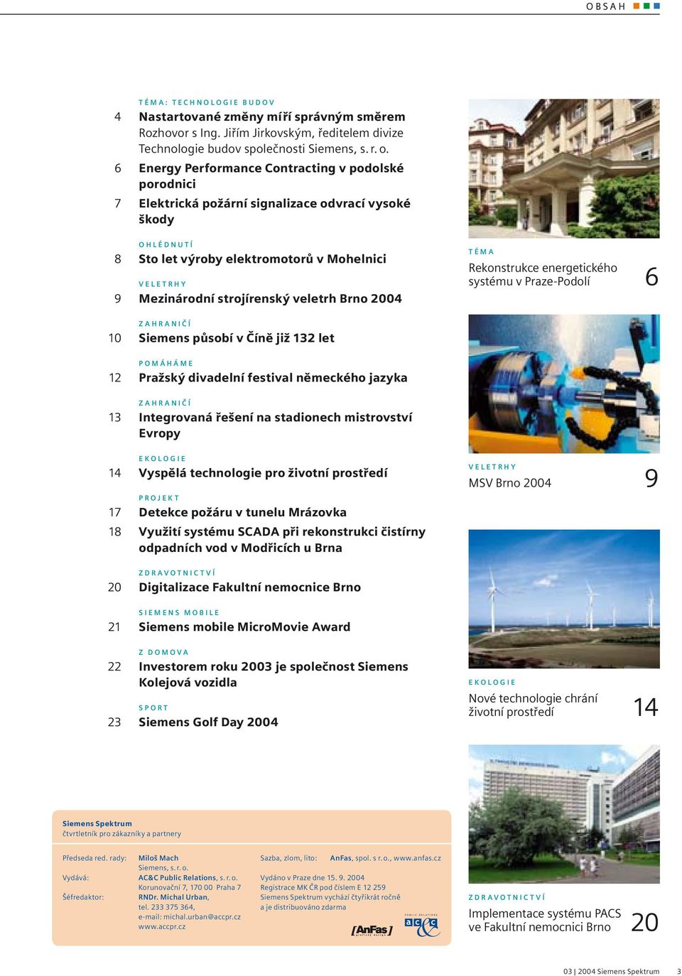 veletrh Brno 2004 TÉMA Rekonstrukce energetického systému v Praze-Podolí 6 ZAHRANIČÍ 10 Siemens působí v Číně již 132 let POMÁHÁME 12 Pražský divadelní festival německého jazyka ZAHRANIČÍ 13