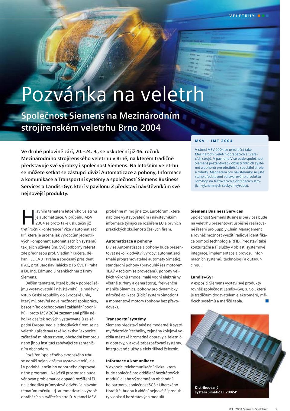 Na letošním veletrhu se můžete setkat se zástupci divizí Automatizace a pohony, Informace a komunikace a Transportní systémy a společností Siemens Business Services a Landis+Gyr, kteří v pavilonu Z