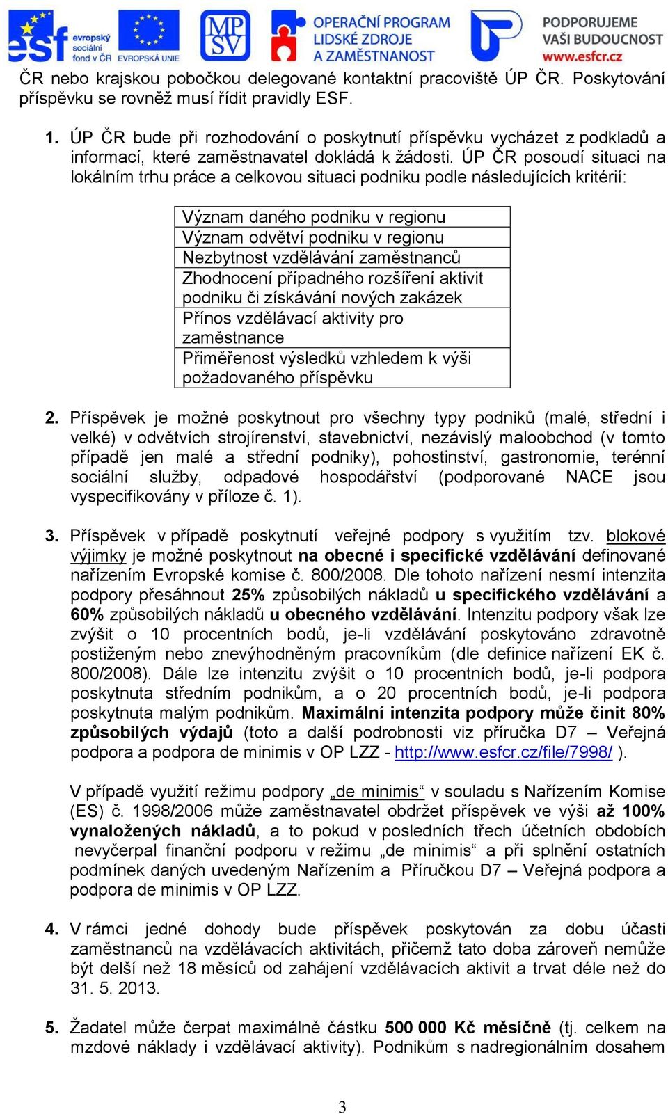 ÚP ČR posoudí situaci na lokálním trhu práce a celkovou situaci podniku podle následujících kritérií: Význam daného podniku v regionu Význam odvětví podniku v regionu Nezbytnost vzdělávání