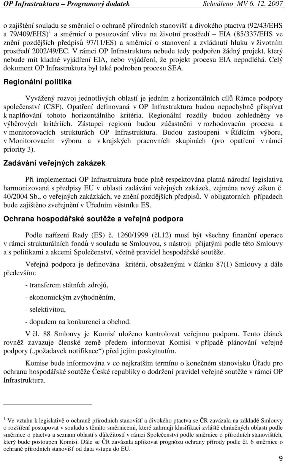 V rámci OP Infrastruktura nebude tedy podpořen žádný projekt, který nebude mít kladné vyjádření EIA, nebo vyjádření, že projekt procesu EIA nepodléhá.