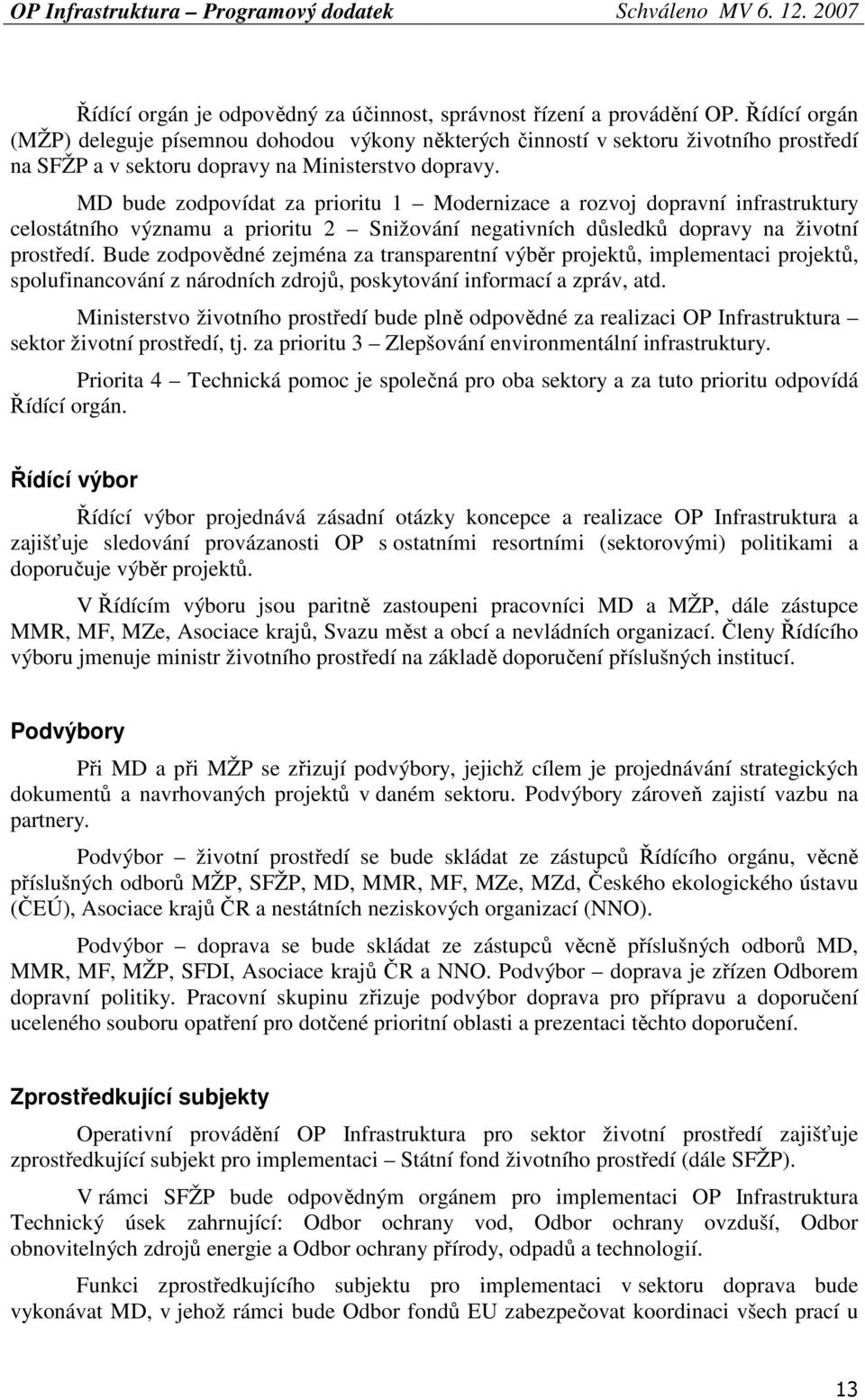 MD bude zodpovídat za prioritu 1 Modernizace a rozvoj dopravní infrastruktury celostátního významu a prioritu 2 Snižování negativních důsledků dopravy na životní prostředí.