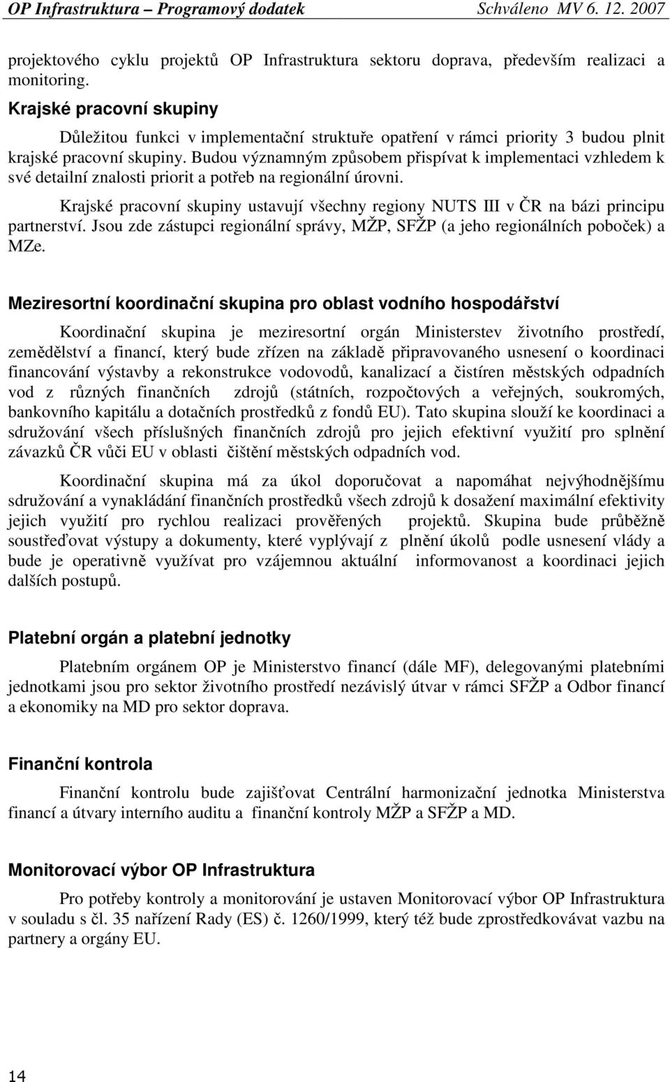 Budou významným způsobem přispívat k implementaci vzhledem k své detailní znalosti priorit a potřeb na regionální úrovni.