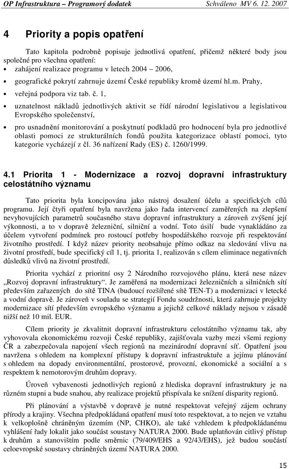 1, uznatelnost nákladů jednotlivých aktivit se řídí národní legislativou a legislativou Evropského společenství, pro usnadnění monitorování a poskytnutí podkladů pro hodnocení byla pro jednotlivé