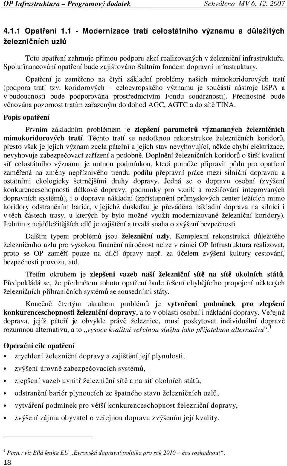 koridorových celoevropského významu je součástí nástroje ISPA a v budoucnosti bude podporována prostřednictvím Fondu soudržnosti).