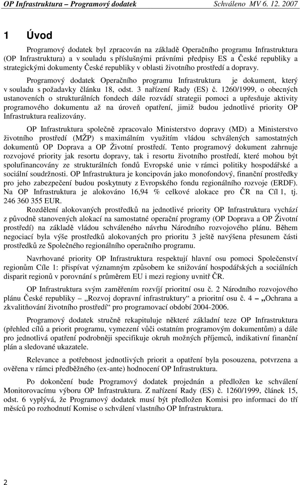 1260/1999, o obecných ustanoveních o strukturálních fondech dále rozvádí strategii pomoci a upřesňuje aktivity programového dokumentu až na úroveň opatření, jimiž budou jednotlivé priority OP