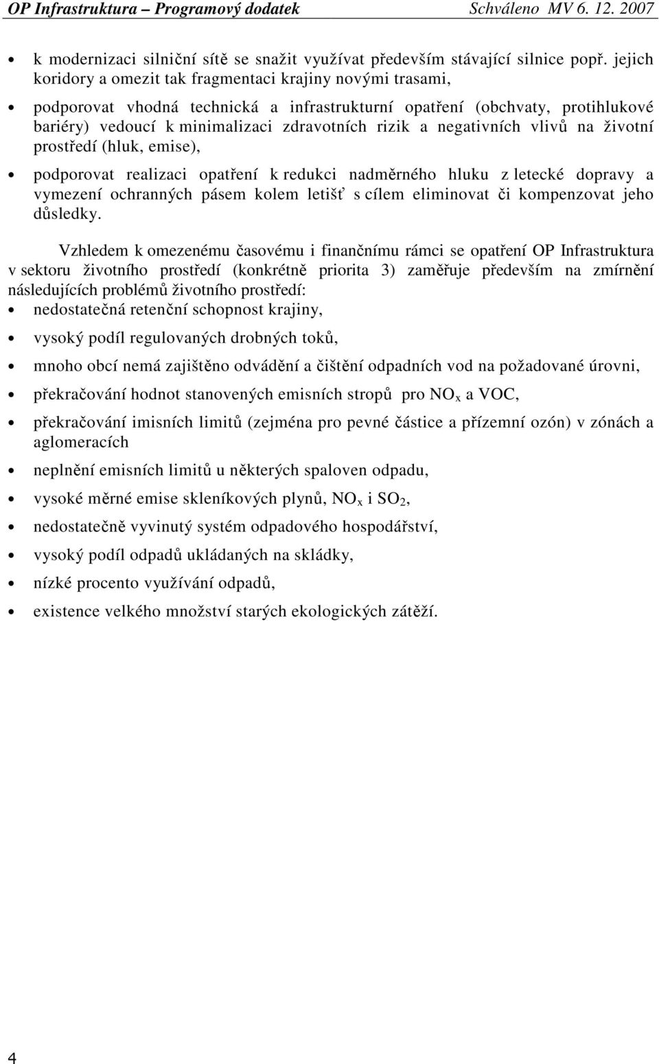 negativních vlivů na životní prostředí (hluk, emise), podporovat realizaci opatření k redukci nadměrného hluku z letecké dopravy a vymezení ochranných pásem kolem letišť s cílem eliminovat či