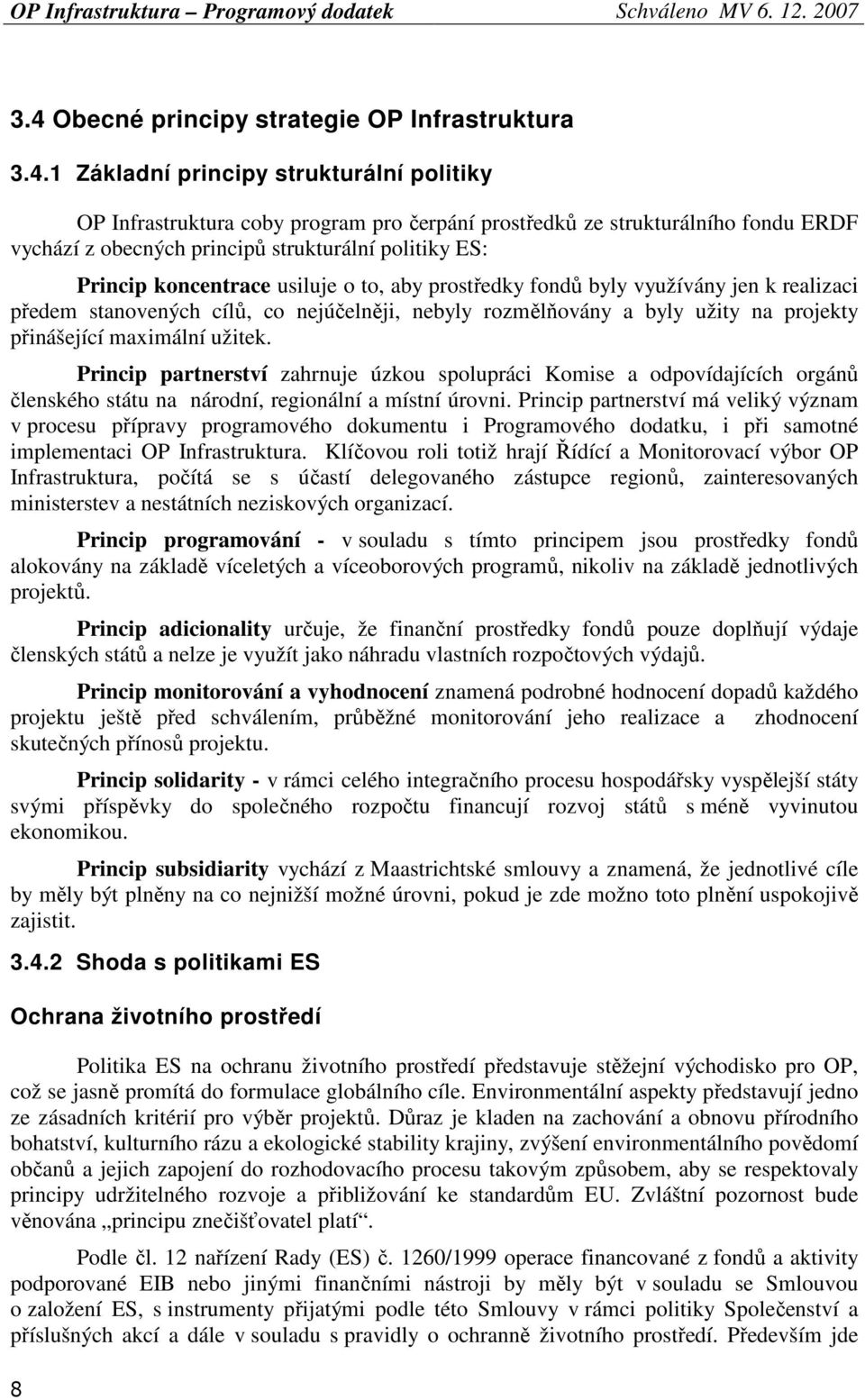 projekty přinášející maximální užitek. Princip partnerství zahrnuje úzkou spolupráci Komise a odpovídajících orgánů členského státu na národní, regionální a místní úrovni.