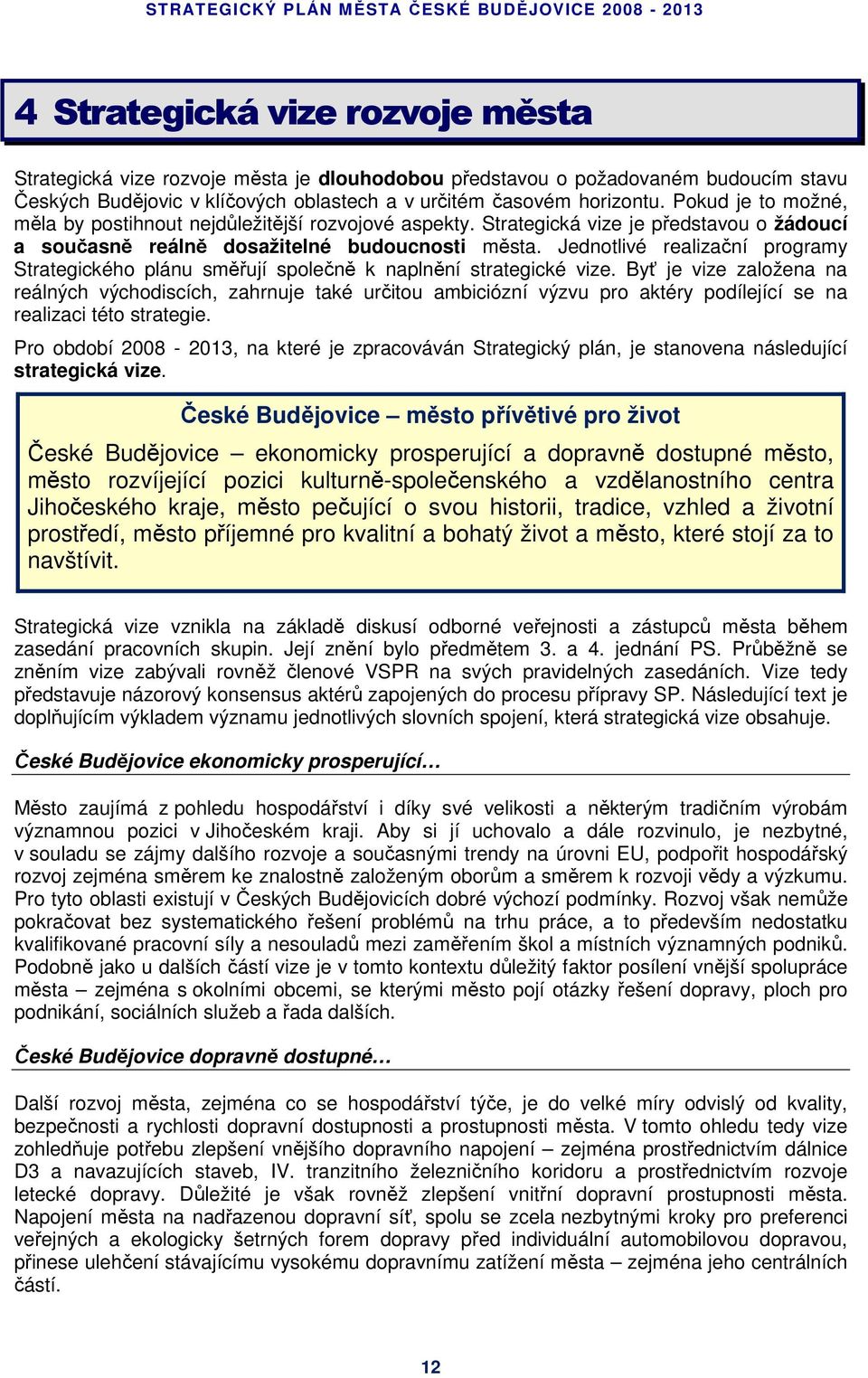 Jednotlivé realizační programy Strategického plánu směřují společně k naplnění strategické vize.