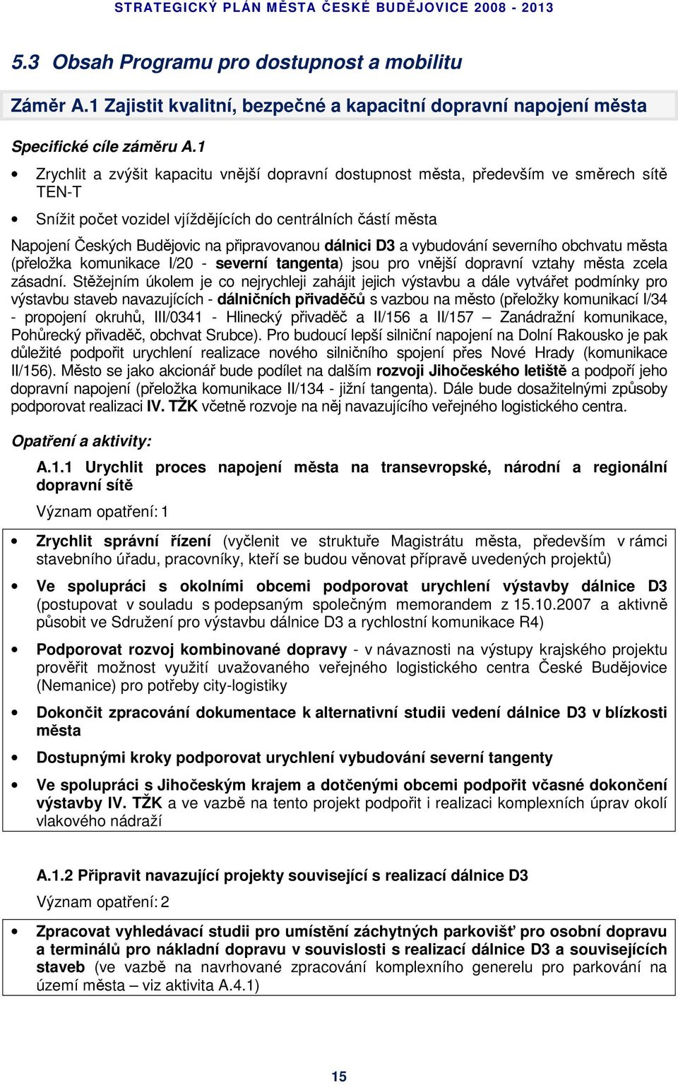 dálnici D3 a vybudování severního obchvatu města (přeložka komunikace I/20 - severní tangenta) jsou pro vnější dopravní vztahy města zcela zásadní.