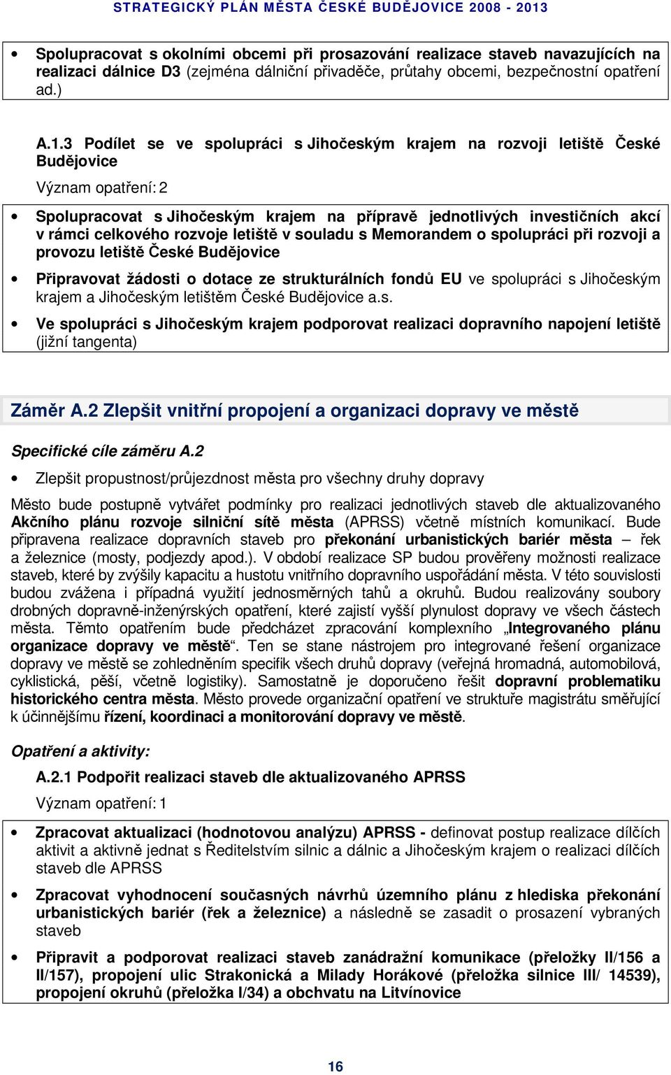 rozvoje letiště v souladu s Memorandem o spolupráci při rozvoji a provozu letiště České Budějovice Připravovat žádosti o dotace ze strukturálních fondů EU ve spolupráci s Jihočeským krajem a