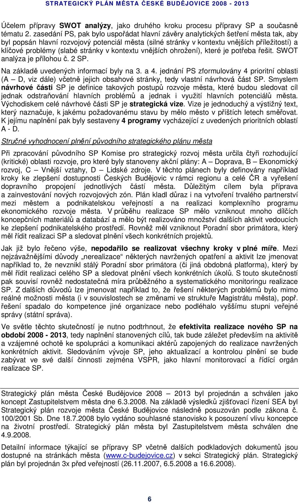 (slabé stránky v kontextu vnějších ohrožení), které je potřeba řešit. SWOT analýza je přílohou č. 2 SP. Na základě uvedených informací byly na 3. a 4.