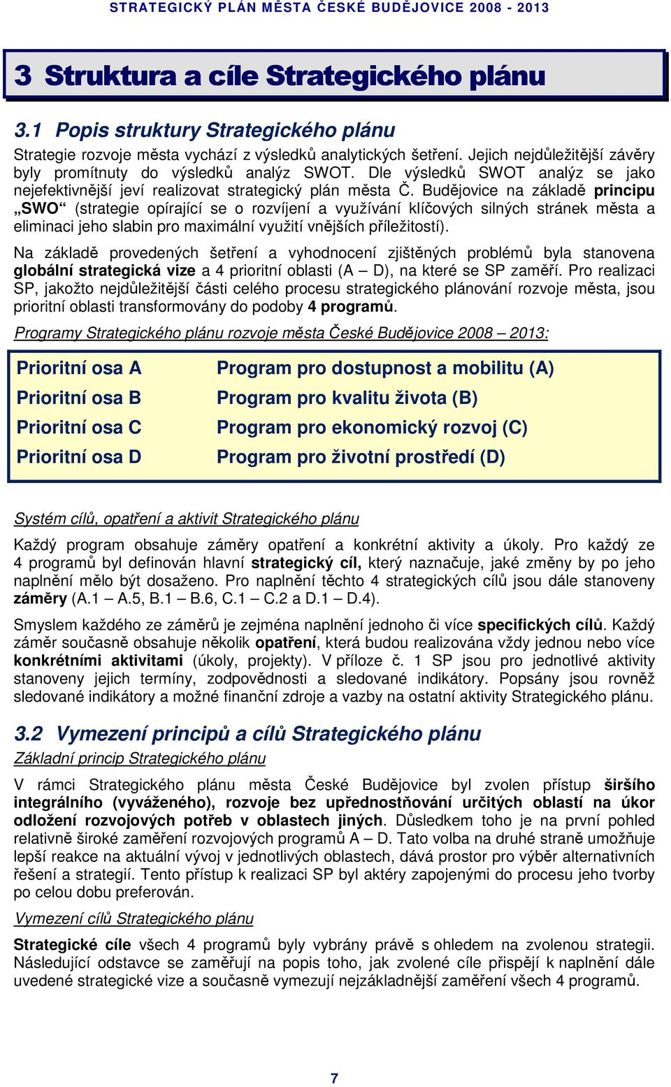 Budějovice na základě principu SWO (strategie opírající se o rozvíjení a využívání klíčových silných stránek města a eliminaci jeho slabin pro maximální využití vnějších příležitostí).