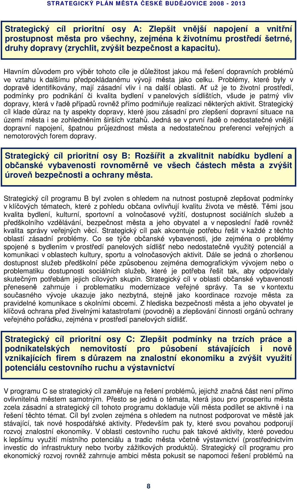 Problémy, které byly v dopravě identifikovány, mají zásadní vliv i na další oblasti.