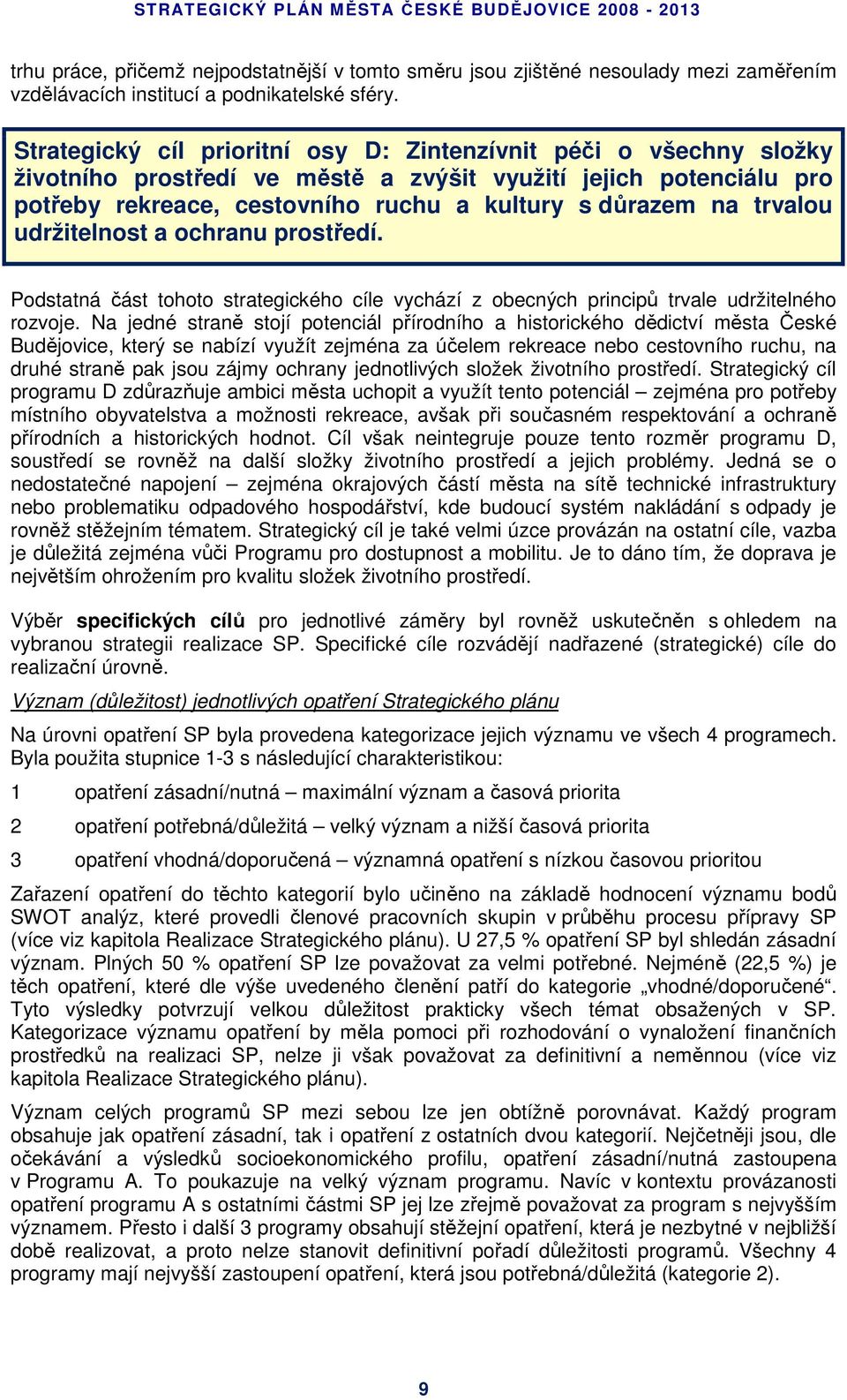 trvalou udržitelnost a ochranu prostředí. Podstatná část tohoto strategického cíle vychází z obecných principů trvale udržitelného rozvoje.