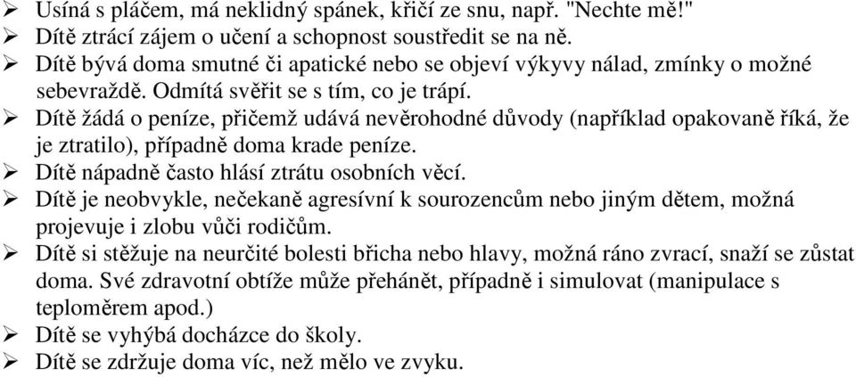 Dítě žádá o peníze, přičemž udává nevěrohodné důvody (například opakovaně říká, že je ztratilo), případně doma krade peníze. Dítě nápadně často hlásí ztrátu osobních věcí.