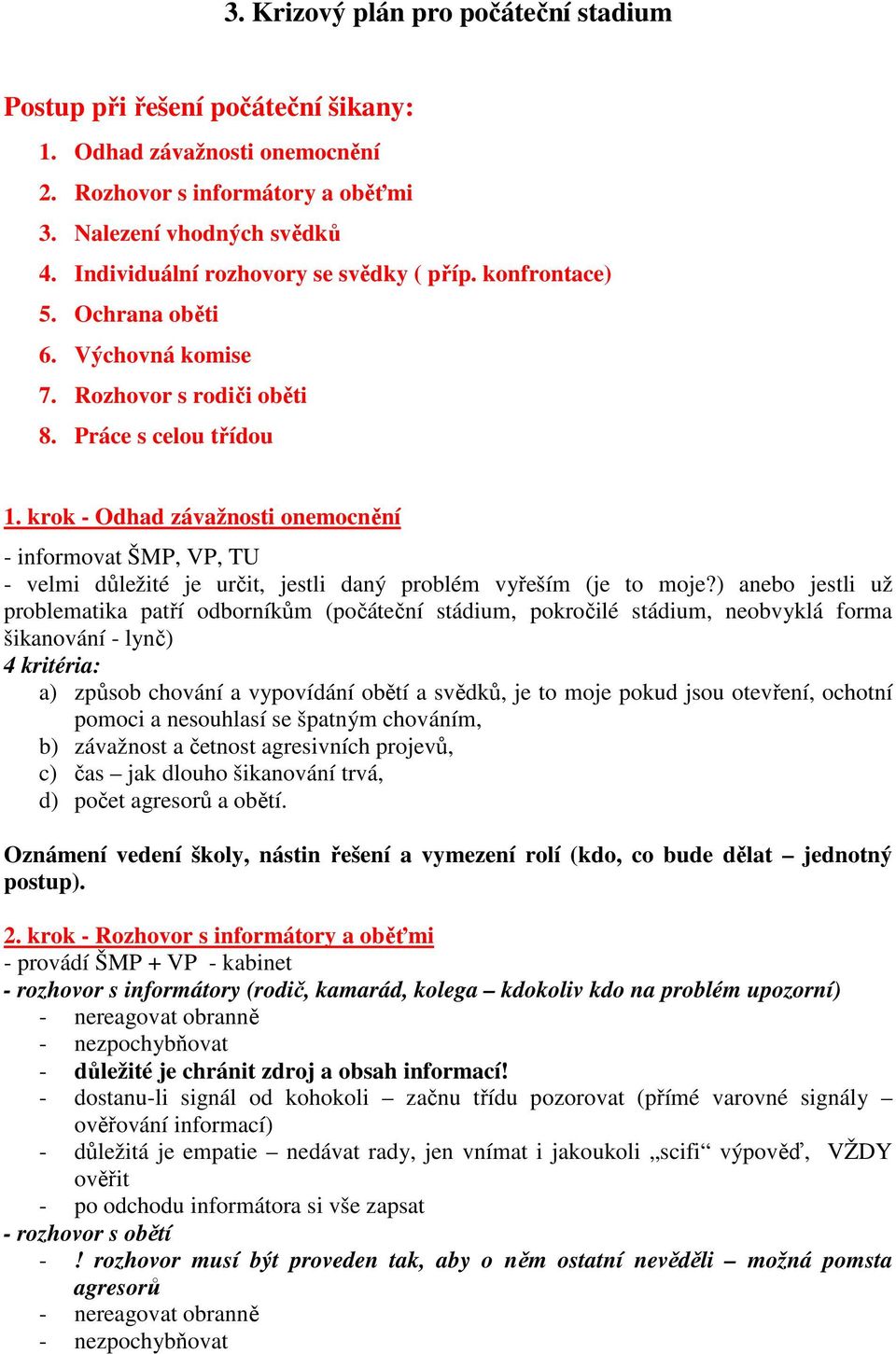 krok - Odhad závažnosti onemocnění - informovat ŠMP, VP, TU - velmi důležité je určit, jestli daný problém vyřeším (je to moje?