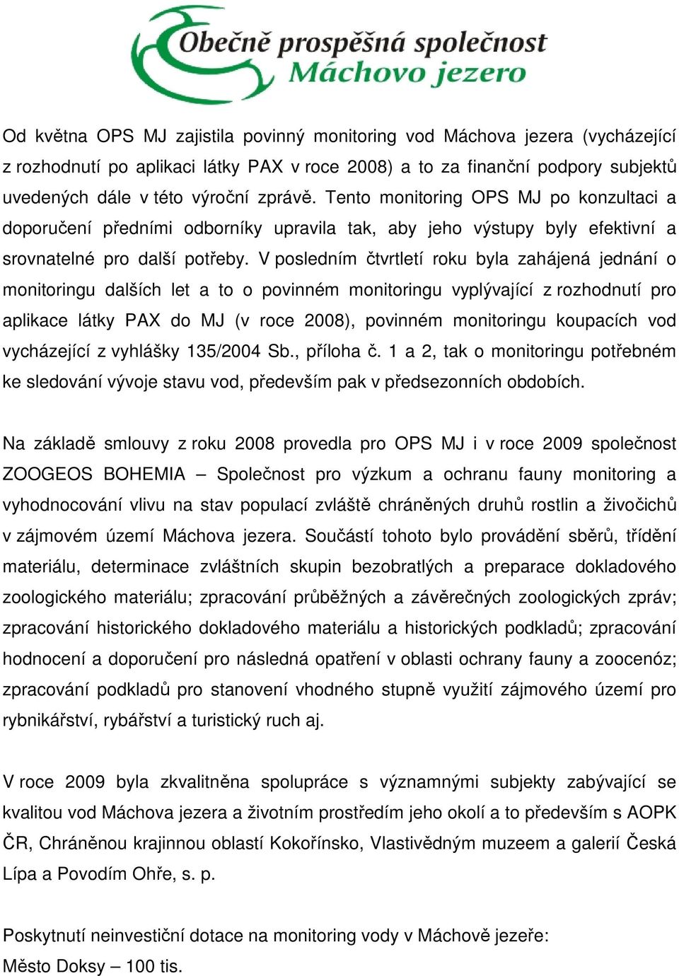 V posledním čtvrtletí roku byla zahájená jednání o monitoringu dalších let a to o povinném monitoringu vyplývající z rozhodnutí pro aplikace látky PAX do MJ (v roce 2008), povinném monitoringu