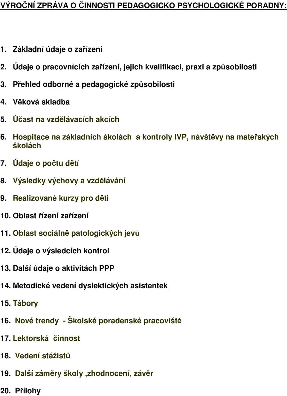 Údaje o počtu dětí 8. Výsledky výchovy a vzdělávání 9. Realizované kurzy pro děti 10. Oblast řízení zařízení 11. Oblast sociálně patologických jevů 12. Údaje o výsledcích kontrol 13.