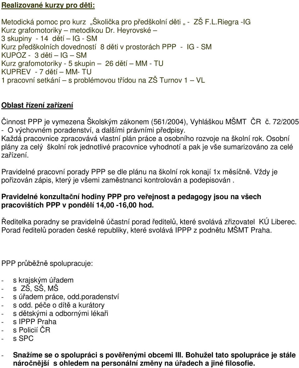 pracovní setkání s problémovou třídou na ZŠ Turnov 1 VL Oblast řízení zařízení Činnost PPP je vymezena Školským zákonem (561/2004), Vyhláškou MŠMT ČR č.