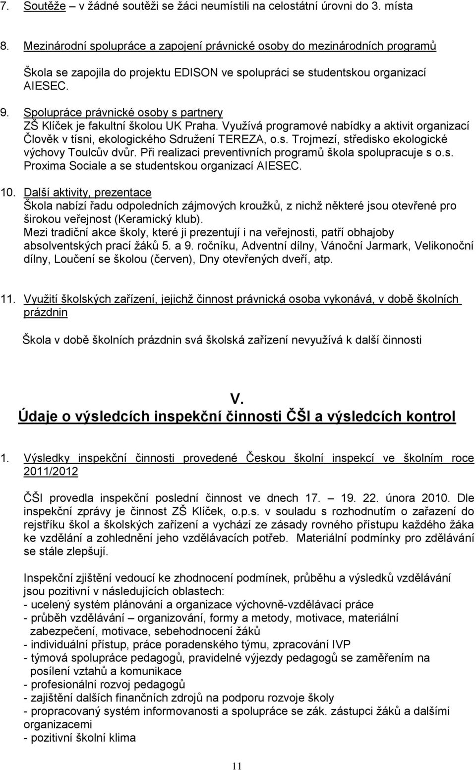 Spolupráce právnické osoby s partnery ZŠ Klíček je fakultní školou UK Praha. Využívá programové nabídky a aktivit organizací Člověk v tísni, ekologického Sdružení TEREZA, o.s. Trojmezí, středisko ekologické výchovy Toulcův dvůr.