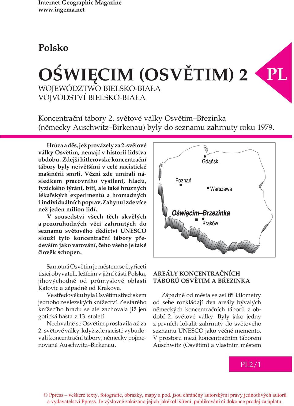 Zdejší hitlerovské koncentraèní tábory byly nejvìtšími v celé nacistické mašinérii smrti.