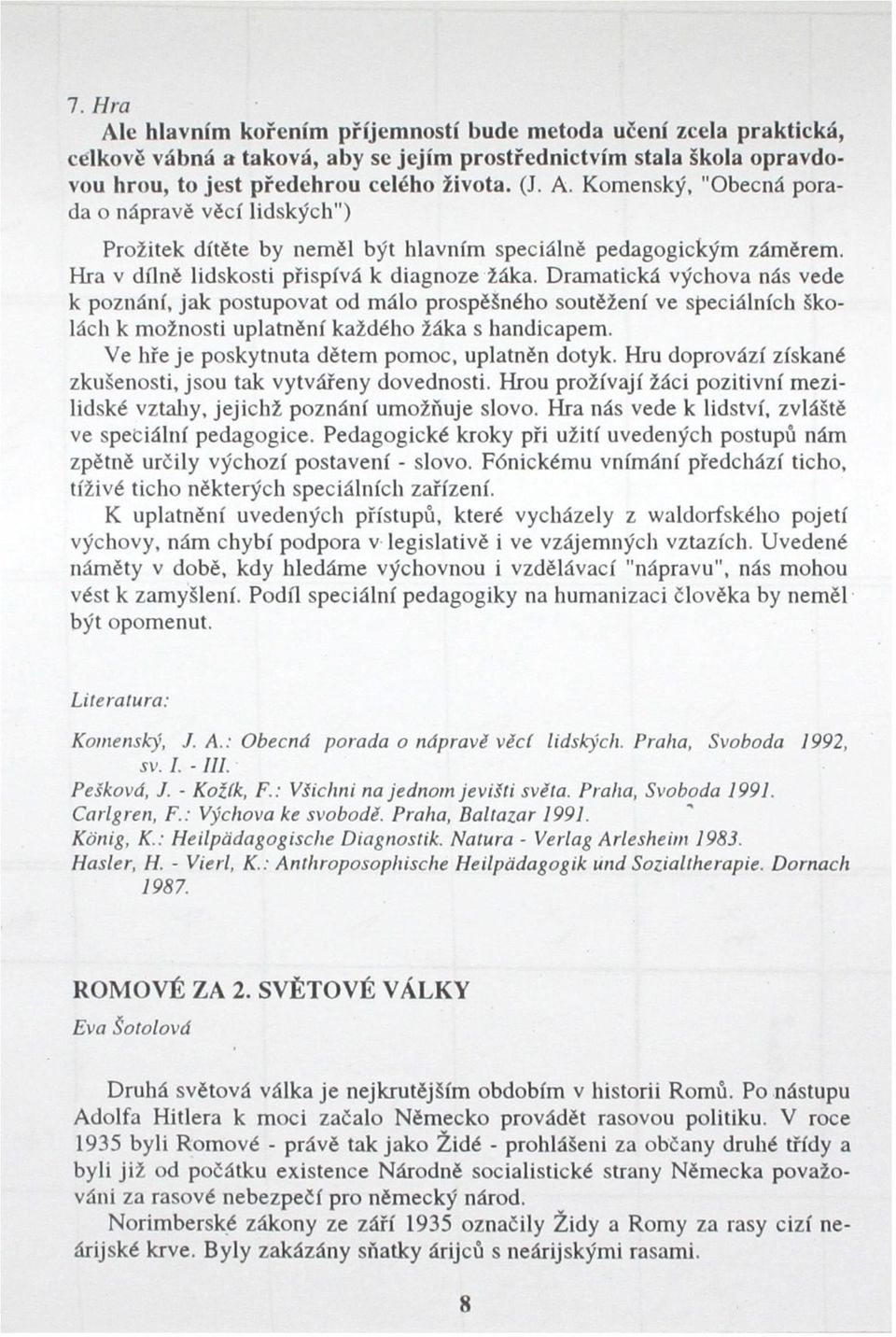 Dramatická výchova nás vede k poznání, jak postupovat od málo prospěšného soutěžení ve speciálních školách k možnosti uplatnění každého žáka s handicapem.