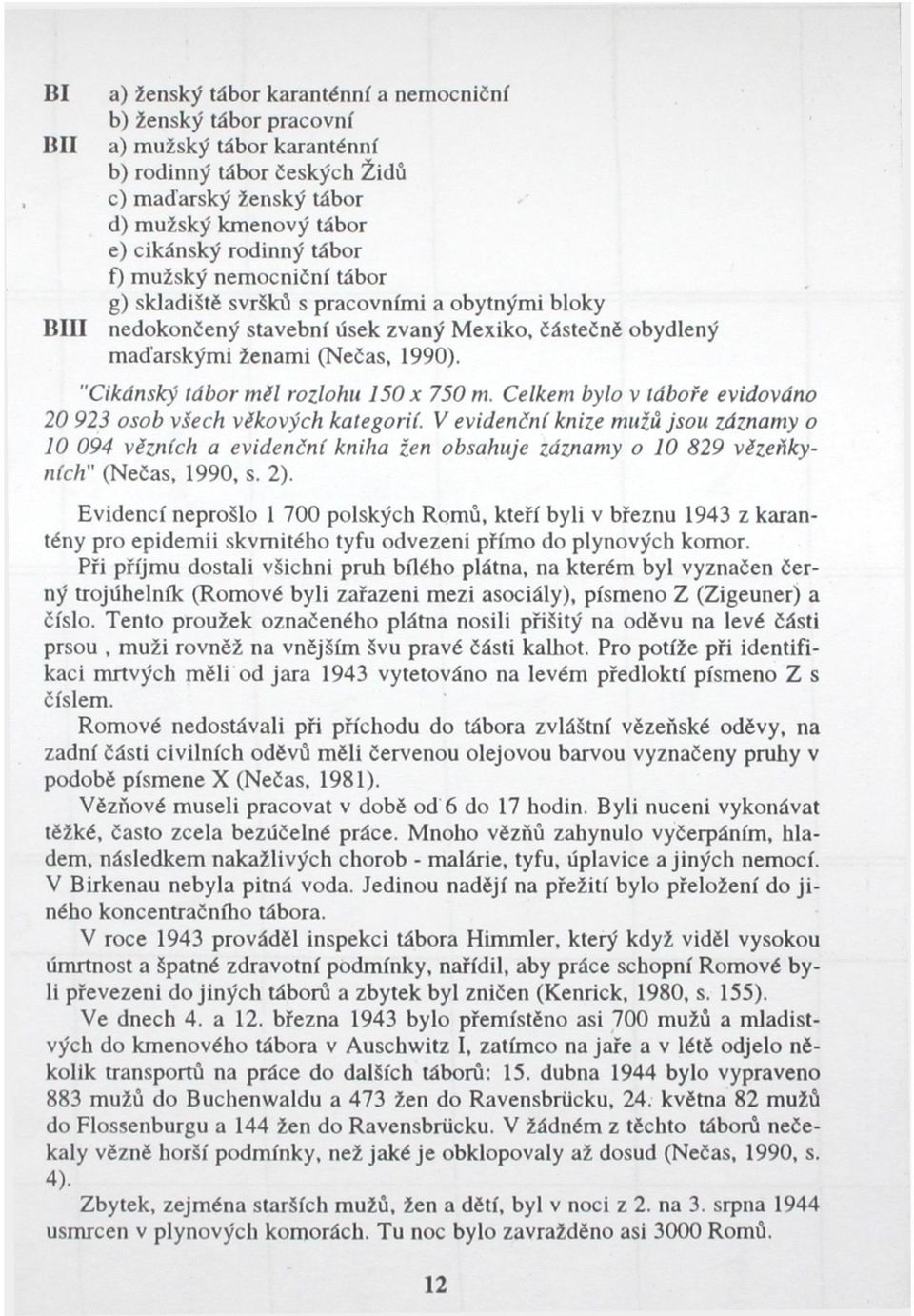 "Cikánský tábor mil rozlohu 150 x 750 m. Celkem bylo v tábore evidováno 20 923 osob všech věkových kategorií.