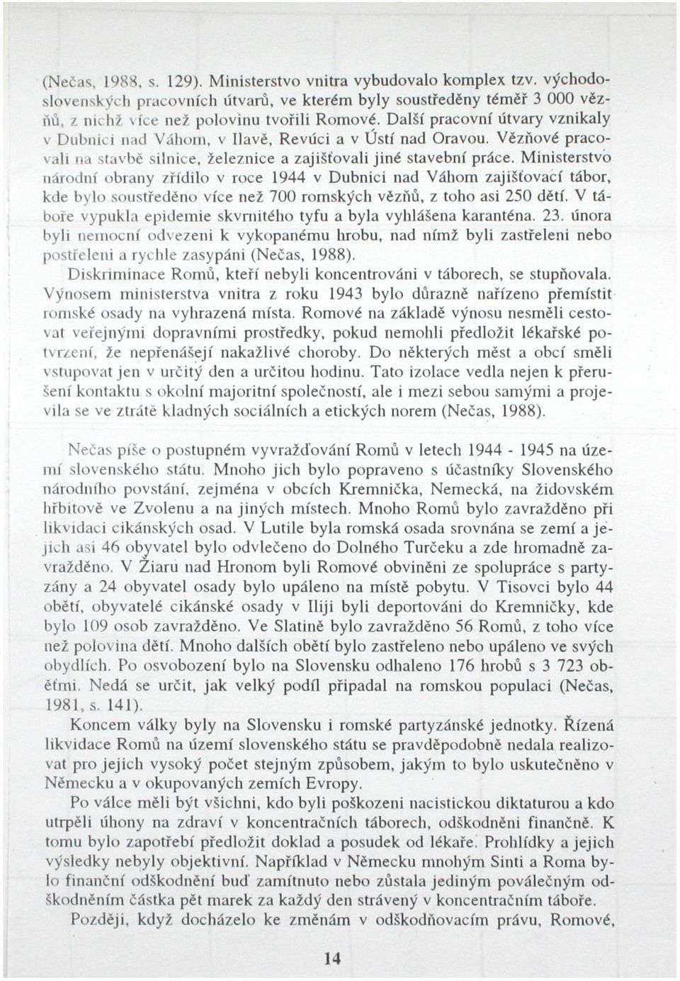 Ministerstvo národní obrany zřídilo v roce 1944 v Dubnici nad Váhom zajišťovací tábor, kde bylo soustředěno více než 700 romských vězňů, z toho asi 250 dětí.