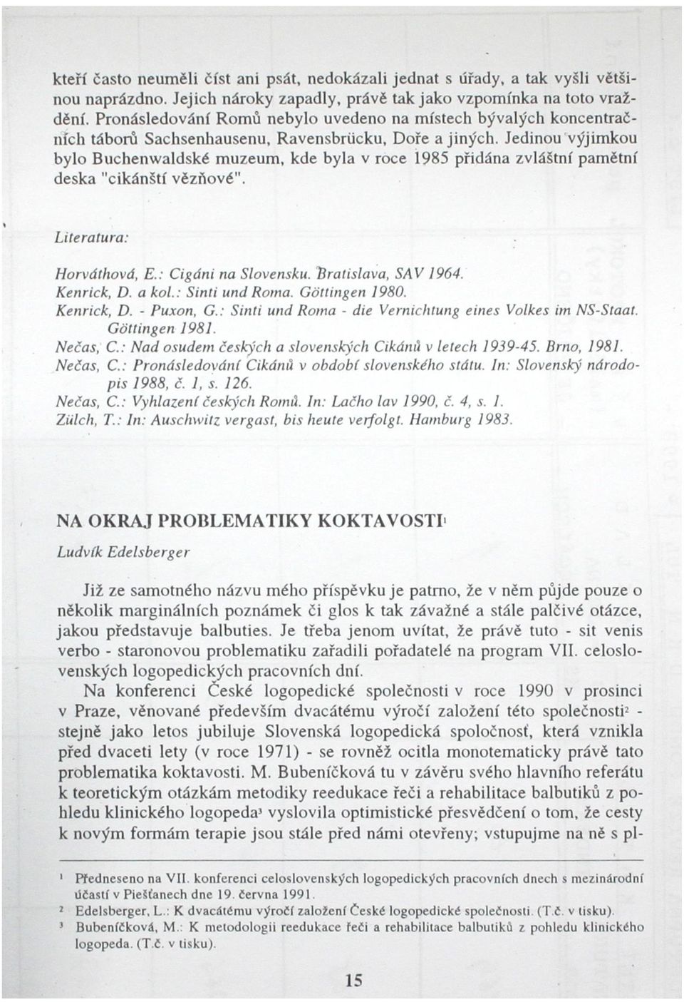 Jedinou výjimkou bylo Buchenwaldské muzeum, kde byla v roce 1985 přidána zvláštní pamětní deska "cikánští vězňové". Literatura: Horvátliová, E.: Cigáni na Slovensku. Bratislava, SAV 1964. Kenrick, D.