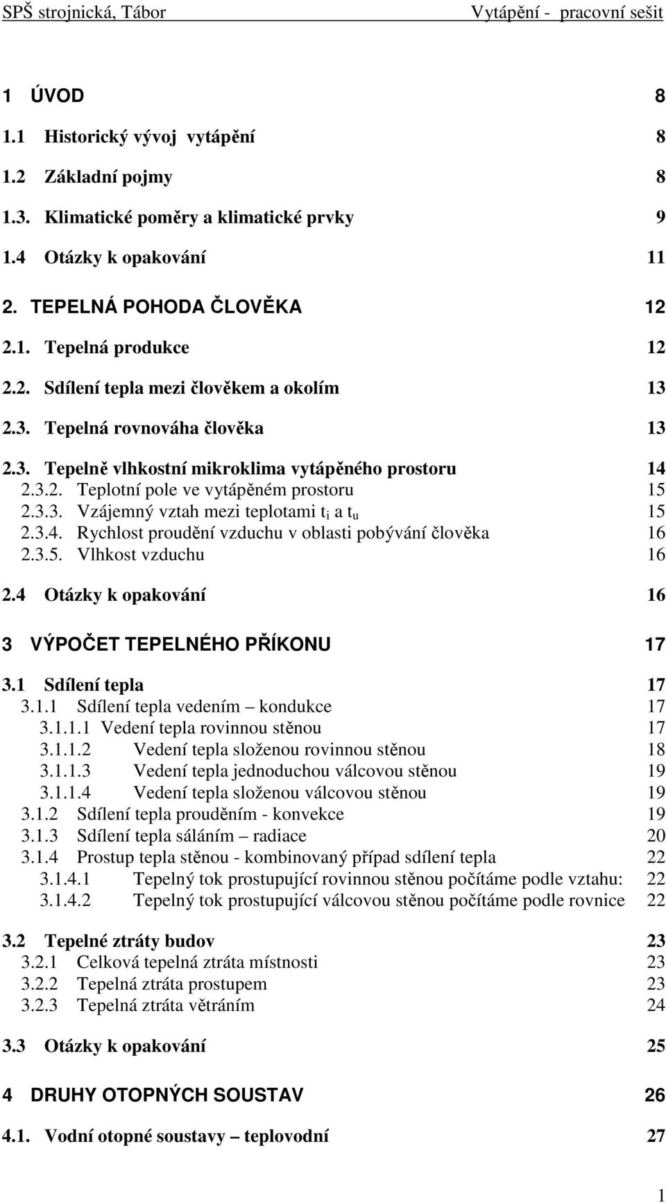 3.5. Vlhkost vzduchu 16 2.4 Otázky k opakování 16 3 VÝPOČET TEPELNÉHO PŘÍKONU 17 3.1 Sdílení tepla 17 3.1.1 Sdílení tepla vedením kondukce 17 3.1.1.1 Vedení tepla rovinnou stěnou 17 3.1.1.2 Vedení tepla složenou rovinnou stěnou 18 3.