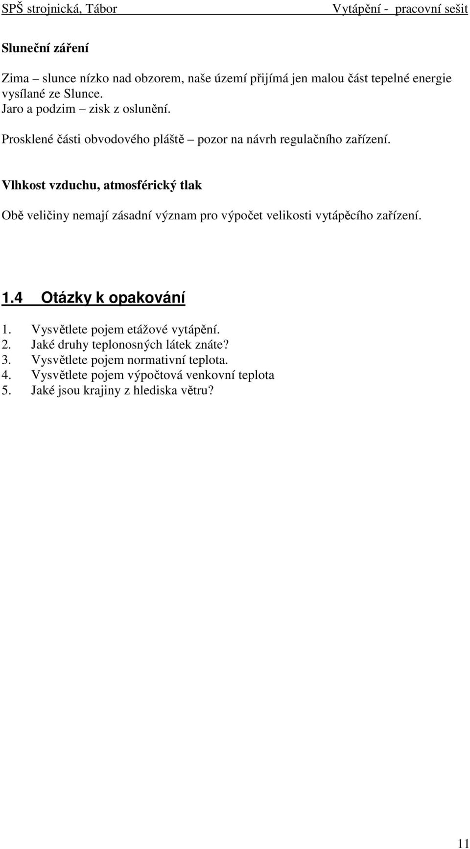 Vlhkost vzduchu, atmosférický tlak Obě veličiny nemají zásadní význam pro výpočet velikosti vytápěcího zařízení. 1.4 Otázky k opakování 1.