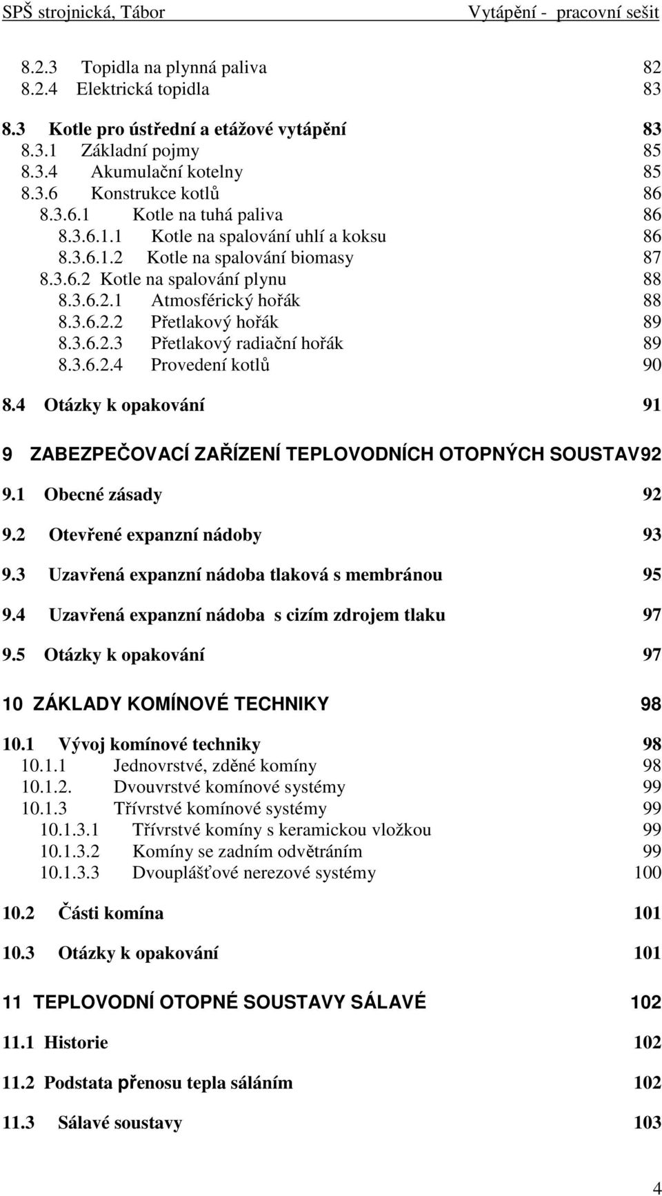 3.6.2.4 Provedení kotlů 90 8.4 Otázky k opakování 91 9 ZABEZPEČOVACÍ ZAŘÍZENÍ TEPLOVODNÍCH OTOPNÝCH SOUSTAV 92 9.1 Obecné zásady 92 9.2 Otevřené expanzní nádoby 93 9.