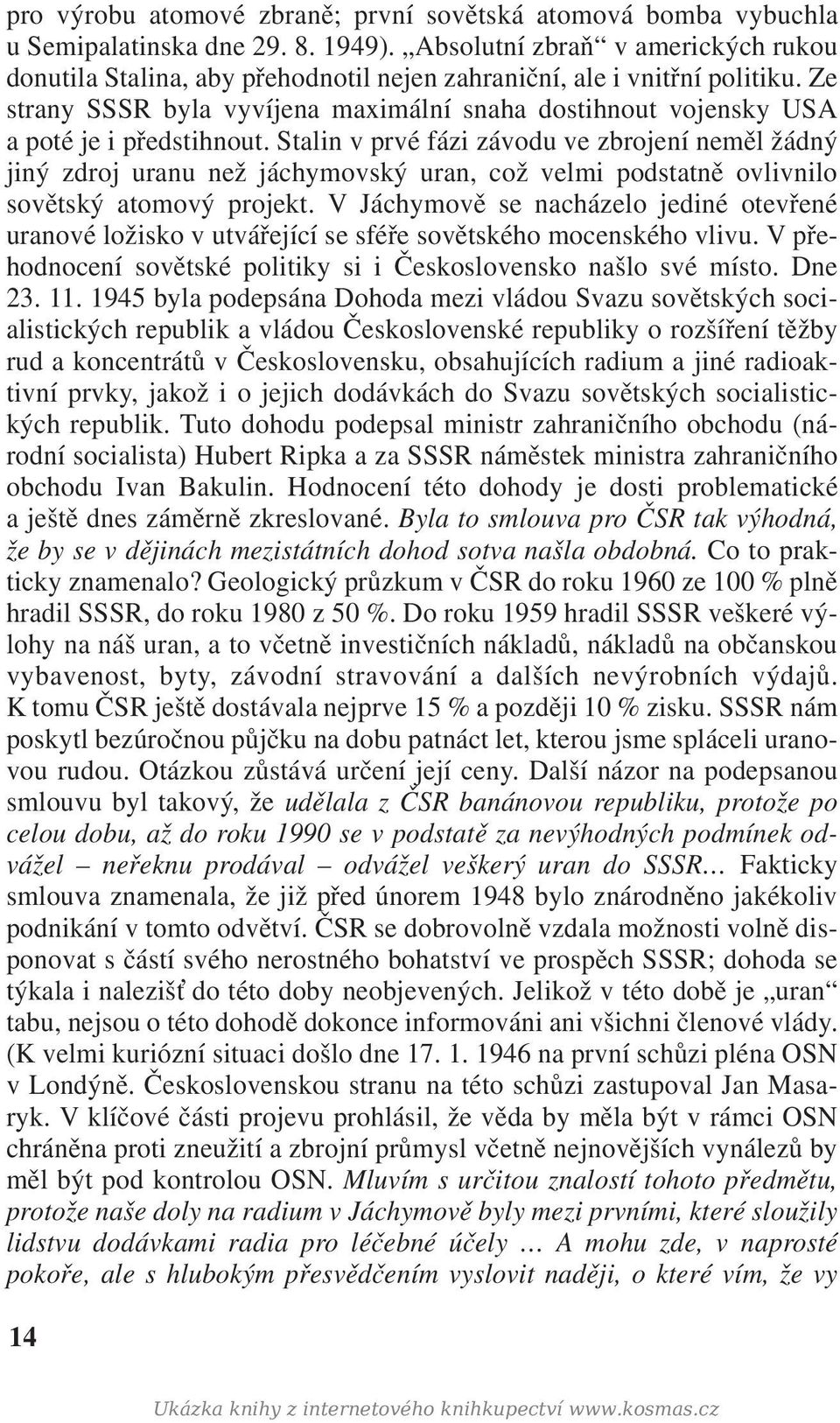 Ze strany SSSR byla vyvíjena maximální snaha dostihnout vojensky USA a poté je i předstihnout.