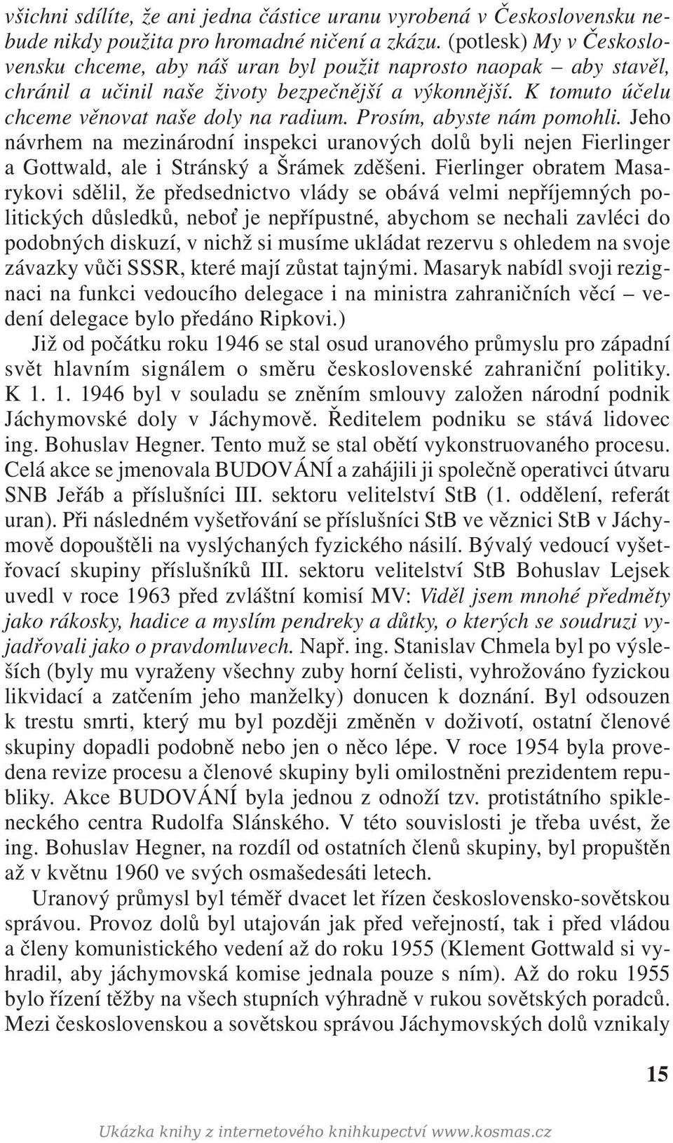 Prosím, abyste nám pomohli. Jeho návrhem na mezinárodní inspekci uranových dolů byli nejen Fierlinger a Gottwald, ale i Stránský a Šrámek zděšeni.