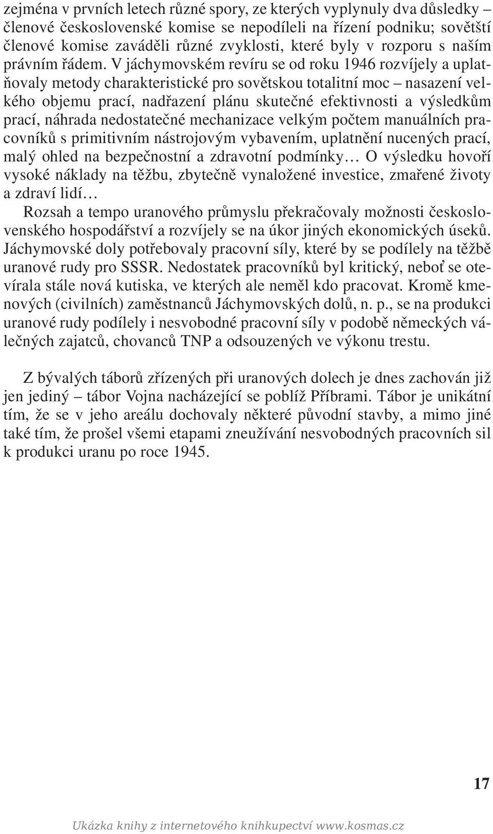 V jáchymovském revíru se od roku 1946 rozvíjely a uplatňovaly metody charakteristické pro sovětskou totalitní moc nasazení velkého objemu prací, nadřazení plánu skutečné efektivnosti a výsledkům