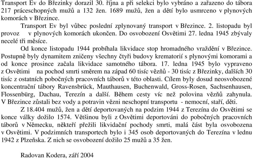 Od konce listopadu 1944 probíhala likvidace stop hromadného vraždění v Březince.