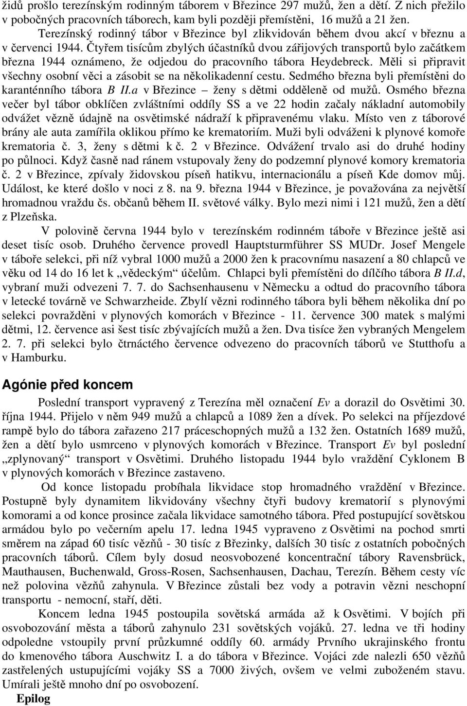 Čtyřem tisícům zbylých účastníků dvou zářijových transportů bylo začátkem března 1944 oznámeno, že odjedou do pracovního tábora Heydebreck.