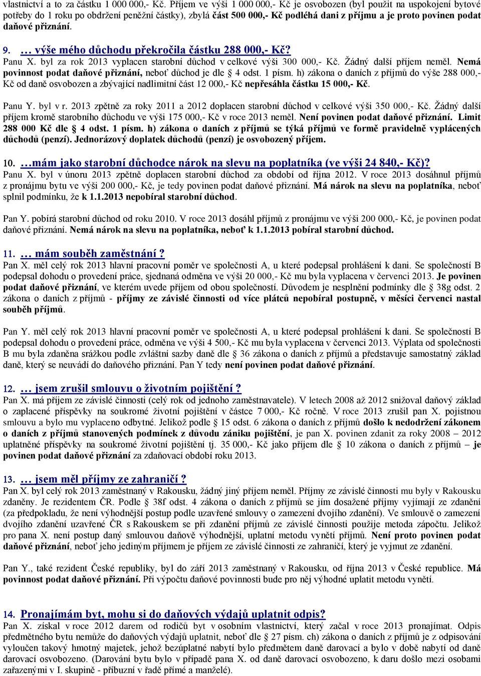 daňové přiznání. výše mého důchodu překročila částku 288 000,- Kč? Panu X. byl za rok 2013 vyplacen starobní důchod v celkové výši 300 000,- Kč. Žádný další příjem neměl.