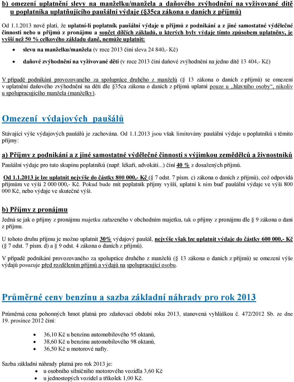 způsobem uplatněny, je vyšší než 50 % celkového základu daně, nemůže uplatnit: slevu na manželku/manžela (v roce 2013 činí sleva 24 840,- Kč) daňové zvýhodnění na vyživované děti (v roce 2013 činí