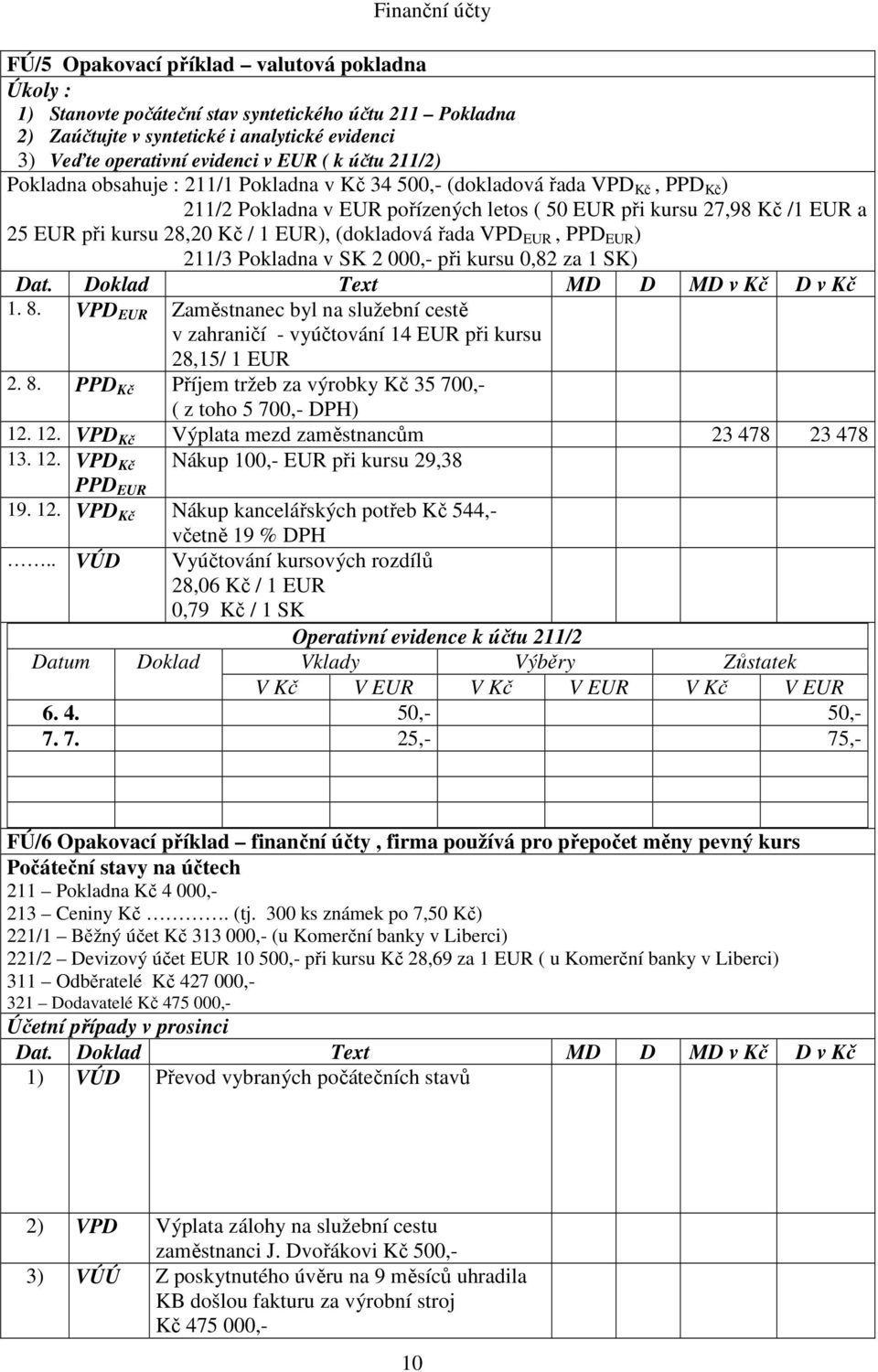 Kč / 1 EUR), (dokladová řada VPD EUR, PPD EUR ) 211/3 Pokladna v SK 2 000,- při kursu 0,82 za 1 SK) 1. 8.