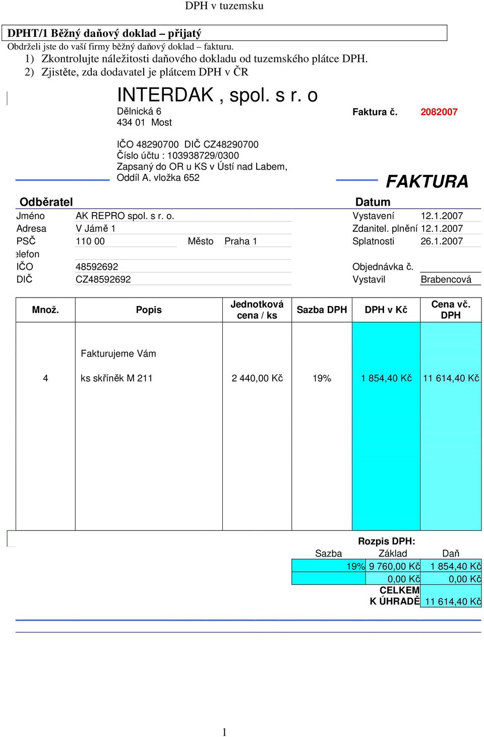 o Dělnická 6 434 01 Most IČO 48290700 DIČ CZ48290700 Číslo účtu : 103938729/0300 Zapsaný do OR u KS v Ústí nad Labem, Oddíl A, vložka 652 Faktura č. 2082007 Datum FAKTURA Jméno AK REPRO spol. s r. o.