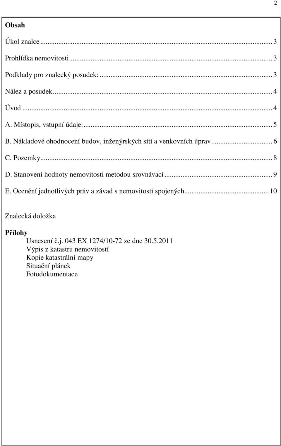 Stanovení hodnoty nemovitosti metodou srovnávací... 9 E. Ocenění jednotlivých práv a závad s nemovitostí spojených.