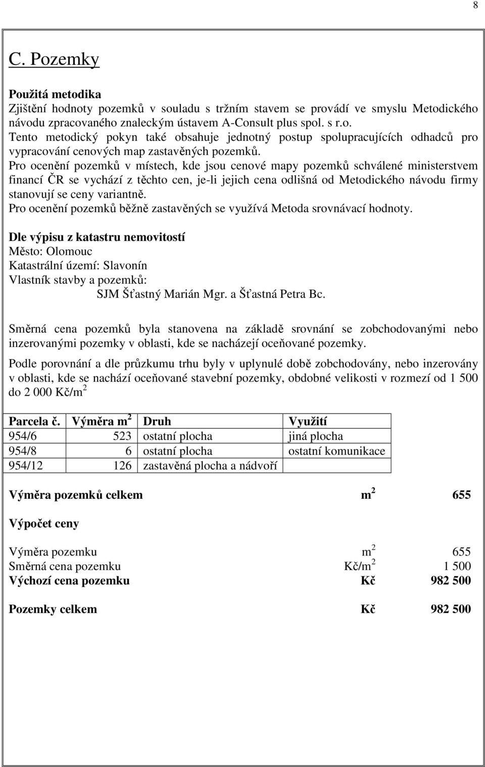 variantně. Pro ocenění pozemků běžně zastavěných se využívá Metoda srovnávací hodnoty.