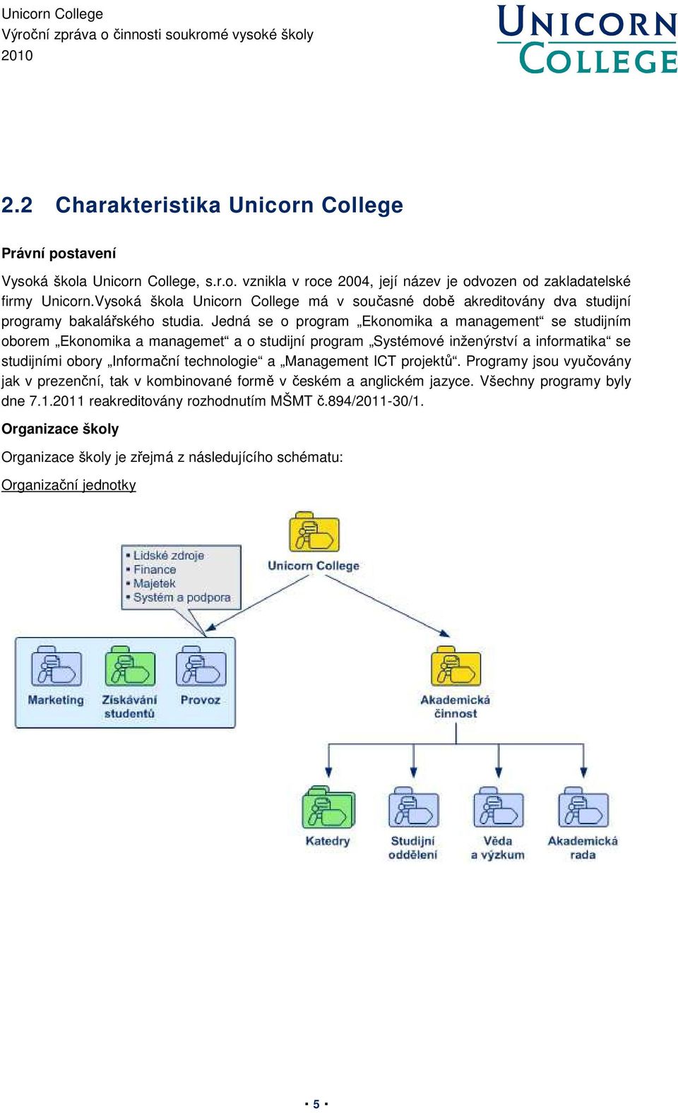 Jedná se o program Ekonomika a management se studijním oborem Ekonomika a managemet a o studijní program Systémové inženýrství a informatika se studijními obory Informační technologie a