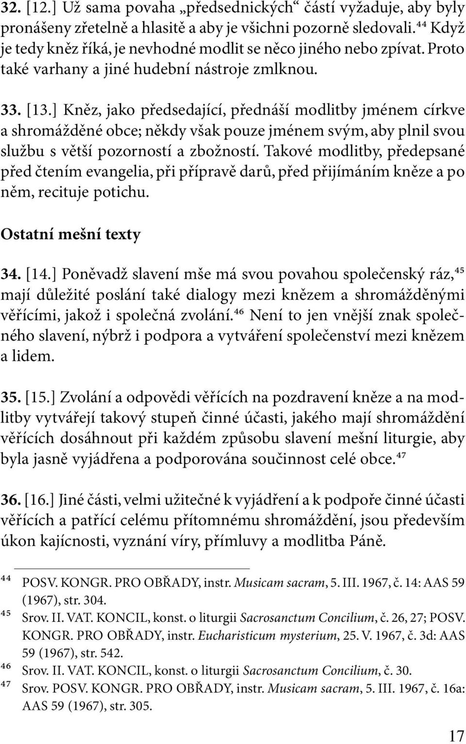 ] Kněz, jako předsedající, přednáší modlitby jménem církve a shromážděné obce; někdy však pouze jménem svým, aby plnil svou službu s větší pozorností a zbožností.