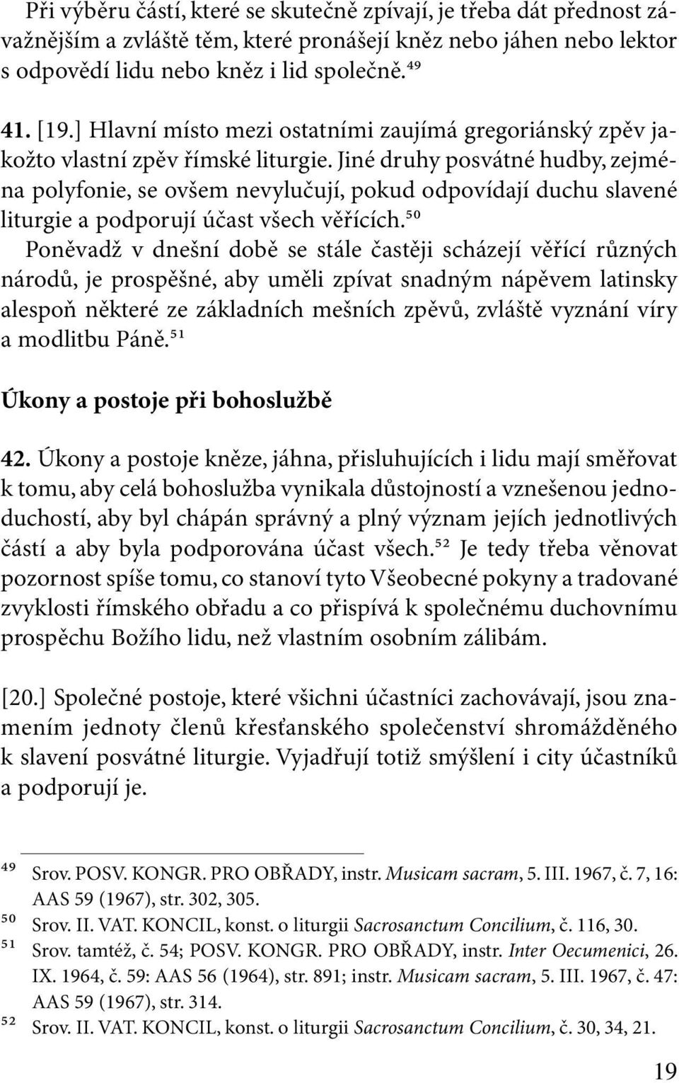 Jiné druhy posvátné hudby, zejména polyfonie, se ovšem nevylučují, pokud odpovídají duchu slavené liturgie a podporují účast všech věřících.